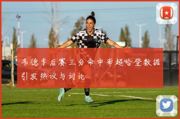 韦德季后赛三分命中率超哈登数据引发热议与讨论